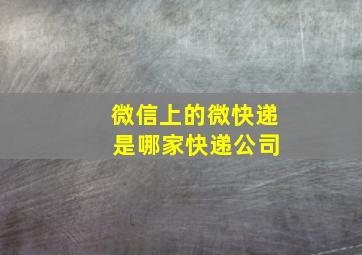 微信上的微快递 是哪家快递公司